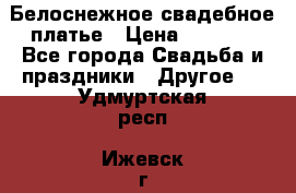 Белоснежное свадебное платье › Цена ­ 3 000 - Все города Свадьба и праздники » Другое   . Удмуртская респ.,Ижевск г.